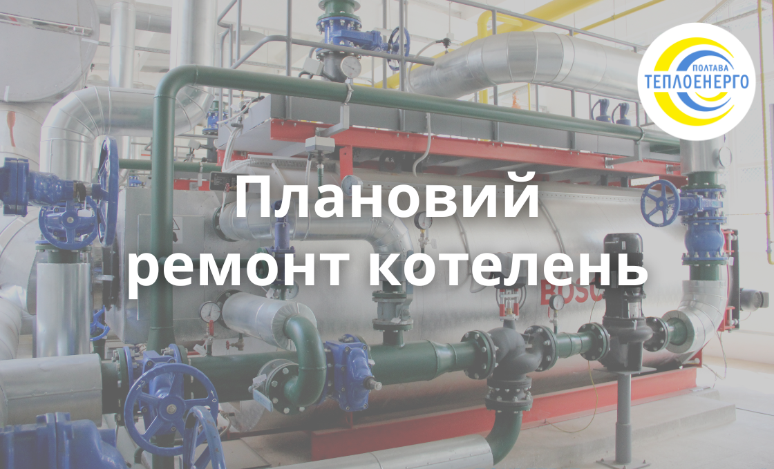 “Полтаватеплоенерго”інформує про плановий ремонт котелень